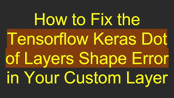 How to Fix the Tensorflow Keras Dot of Layers Shape Error in Your Custom Layer