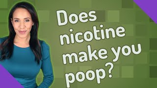 Does nicotine make you poop