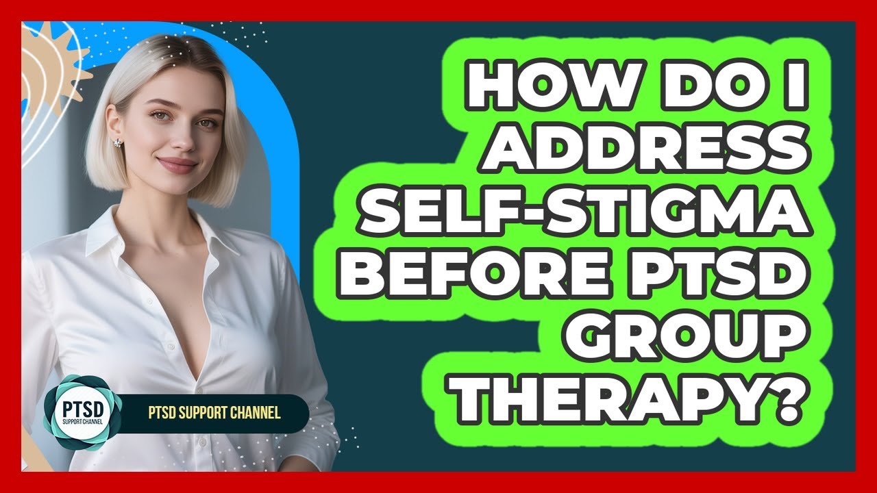 How Do I Address Self-stigma Before PTSD Group Therapy? - PTSD Support Channel