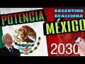 ARGENTINO REACCIONA México Potencia en 2030  ●La séptima Economía Mundial●