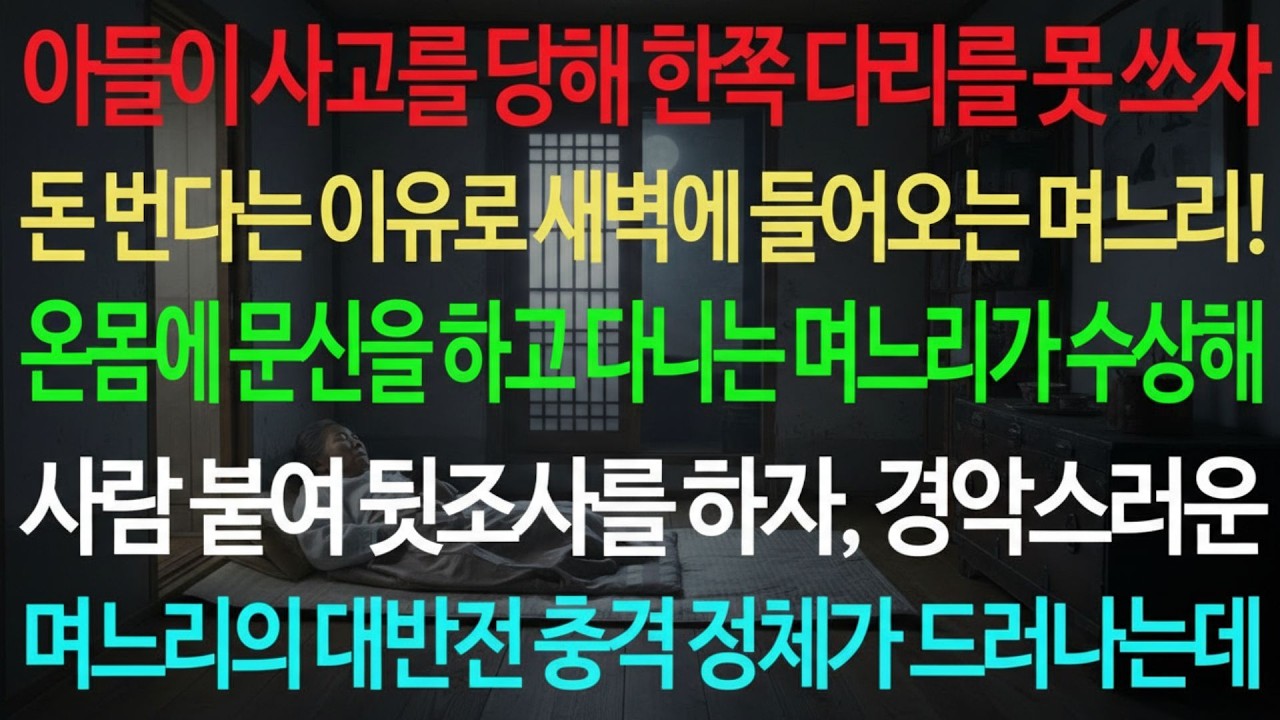 🎧실화사연🎧ྀ 아들이 사고를 당해 한쪽 다리를 못 쓰자 돈 번다는 이유로 새벽에 들어오는 며느리 온몸에 문신을 하고 다니는 며느리가 수상해 실화사연 신청사연 사이다썰 반전사연 사연