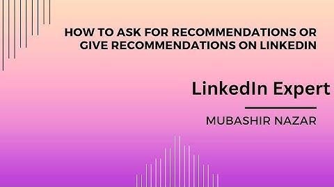 LINKEDIN RECOMMENDATION- HOW TO ASK OR GIVE LINKEDIN RECOMMENDATION