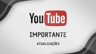 Atualizações do Youtube - IMPORTANTE