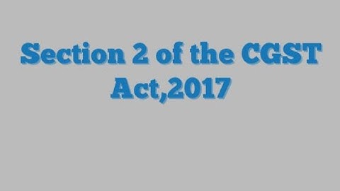 Section 2 - Definations under CGST Act 2017 Supply - Taxable Event by Prof. Rajesh Tayal