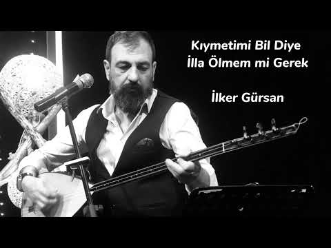 İlker Gürsan-Kıymetimi bil diye illa ölmem mi gerek