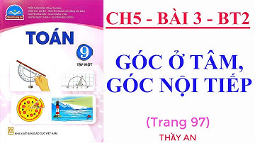 CHƯƠNG 5 - Bài 3 - GÓC Ở TÂM GÓC NỘI TIẾP - Bài tập trang 97 - Tiết 2🌹TOÁN LỚP 9🌹Chân Trời Sáng Tạo