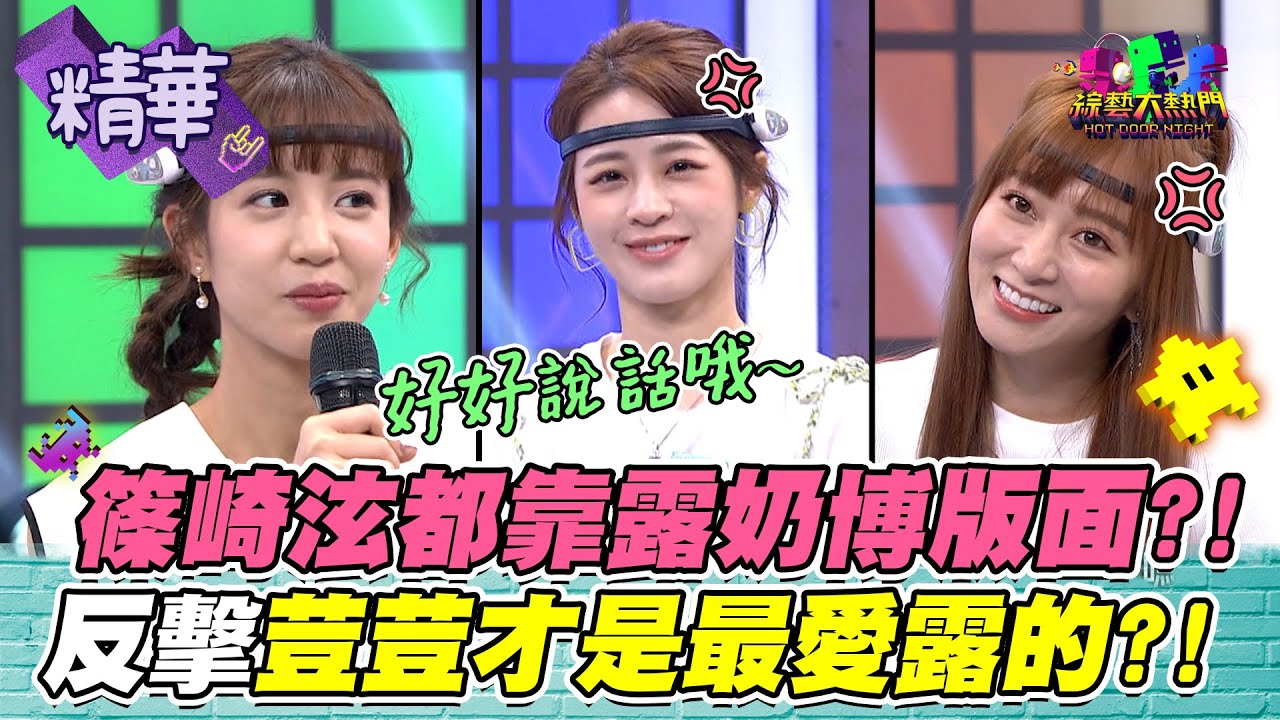 篠崎泫 荳荳 張語噥是塑膠姐妹花？假裝好相處 卻在節目互說對方心機！｜綜藝大熱門 精華