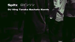 Spitz  -  ロビンソン (DJ King Tanaka Bachata Remix)