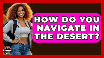 How Do You Navigate In The Desert? - Survival Skills for Everyone