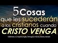 5 Cosas que les sucederán a los cristianos cuando CRISTO VENGA