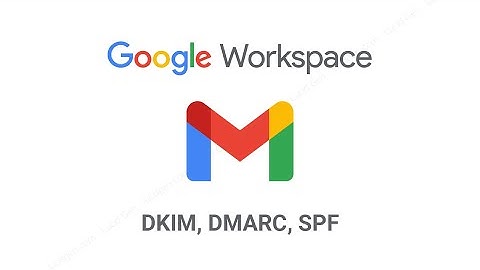 Cách cấu hình DKIM DMARC SPF cho Google Workspace