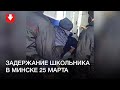 Задержание школьника в Минске 25 марта