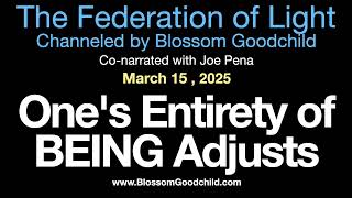 Ones Entirety of BEING Adjusts | Blossom Goodchild channeling The Federation of Light   03 15 25