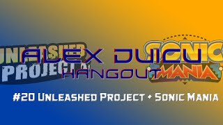 Alex Duicu Hangout #20 Unleashed Project + Sonic Mania