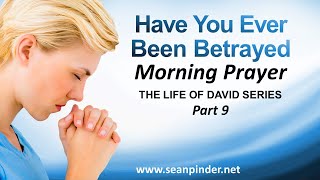 HAVE YOU EVER BEEN BETRAYED - MORNING PRAYER