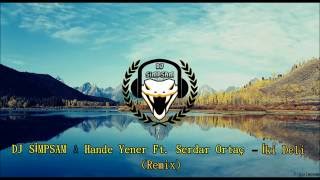 Dj Simpsam & Hande Yener Ft. Serdar Ortaç - İki Deli (Remix) Resimi