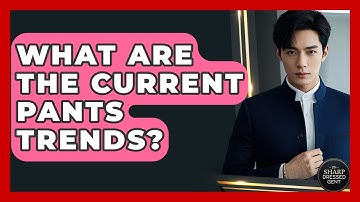 What Are The Current Pants Trends? - The Sharp Dressed Gent