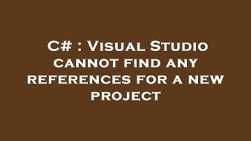 C# : Visual Studio cannot find any references for a new project