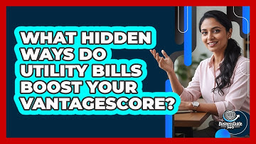 What Hidden Ways Do Utility Bills Boost Your VantageScore? - CreditGuide360.com