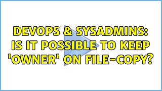 DevOps & SysAdmins: Is it possible to keep 'owner' on file-copy?