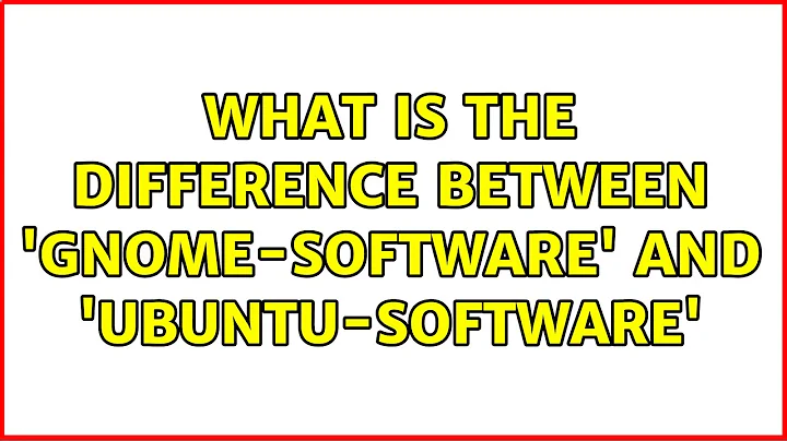 Ubuntu: What is the difference between 'gnome-software' and 'ubuntu-software'