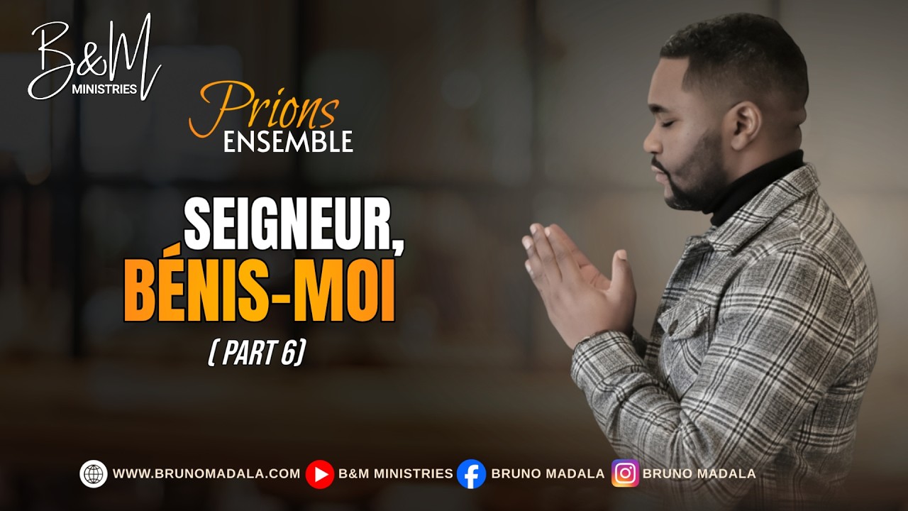 Seigneur, Bénis-moi (Part 6) - Prions Ensemble