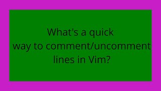 What's a quick way to comment/uncomment lines in Vim?