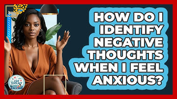 How Do I Identify Negative Thoughts When I Feel Anxious? - CBT Toolkit