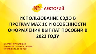 1C:Лекторий 6.10.22 Использование СЭДО в программах 1С и особенности оформления выплат пособий