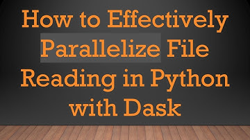 How to Effectively Parallelize File Reading in Python with Dask