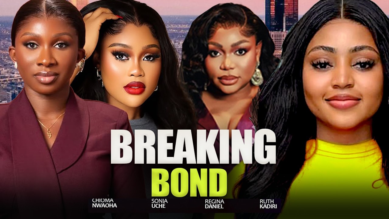 BREAKING BOND -  SONIA UCHE,REGINA DANIELS, RUTH KADIRI, CHIOMA 2026 NIGERIAN NOLLYWOOD  MOVIES