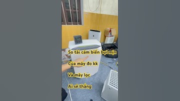 MÁY ĐO BỤI MỊN & máy lọc khí. Máy nào cảm biến nhậy hơn ??