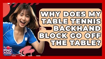 Why Does My Table Tennis Backhand Block Go Off The Table? - Ping Pong Prodigy