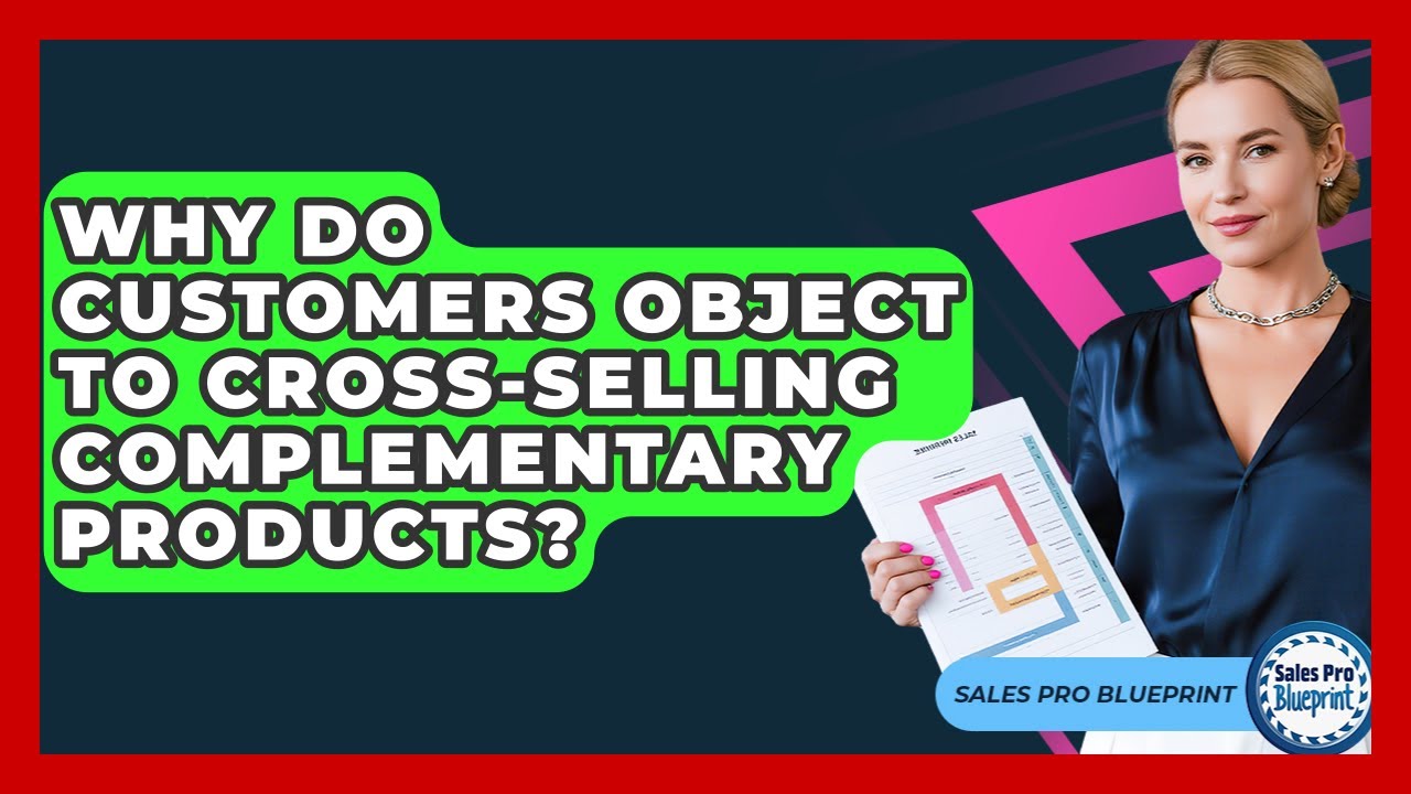 Why Do Customers Object To Cross-selling Complementary Products? - Sales Pro Blueprint