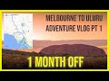 Melbourne to Uluru - Adventure Vlog Pt 1 - 1 Month Off