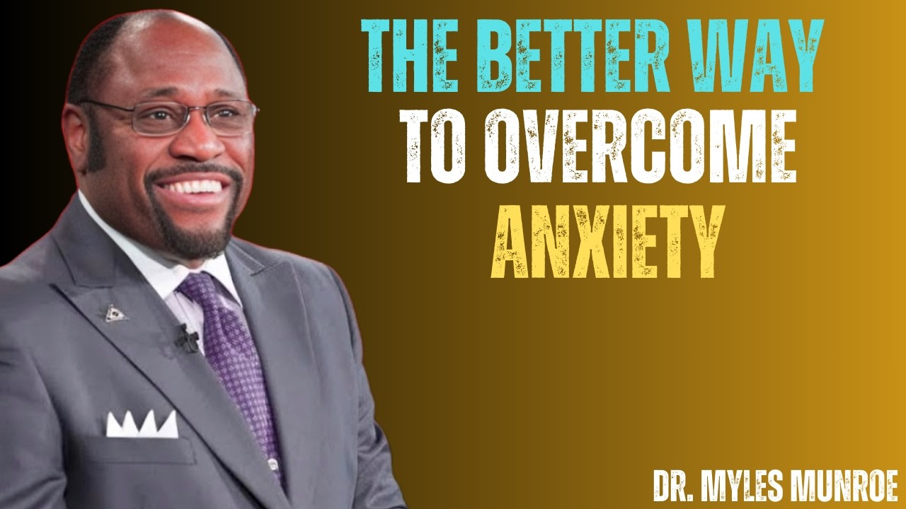 The Better Way To Overcome ANXIETY | Dr Myles Munroe Motivational ...