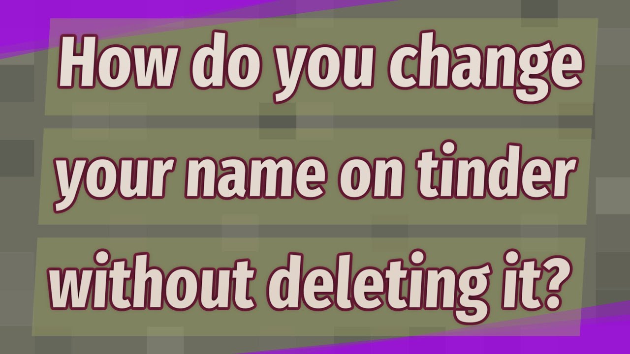 How do you change your name on tinder without deleting it?