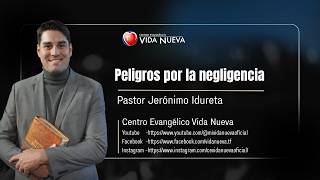 Peligros por la negligencia, por el pastor Jerónimo Idureta