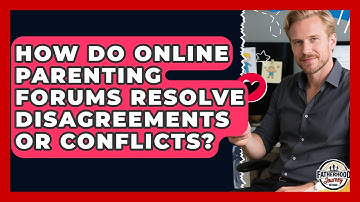 How Do Online Parenting Forums Resolve Disagreements or Conflicts? | Fatherhood Journey Network News