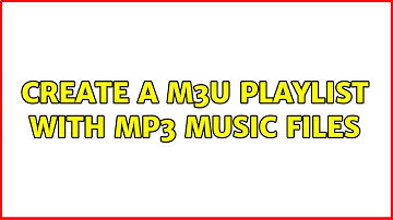 Create a M3U Playlist With MP3 Music Files