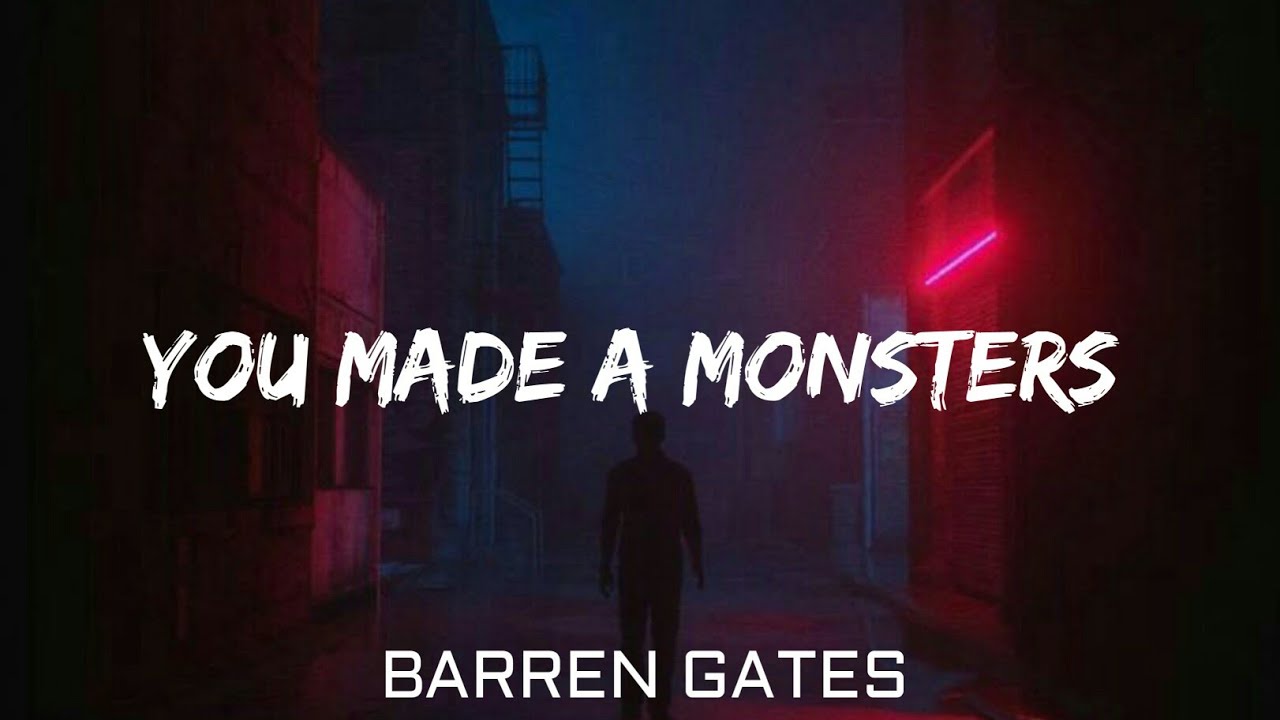 Barren gates - You Made A Monsters