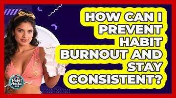 How Can I Prevent Habit Burnout And Stay Consistent? - Habit Hacks Hub