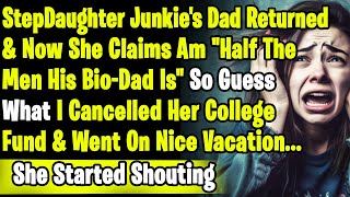 StepDaughter Junkie Dad Returns & Now  Am " Half The Men His Bio-Dad Is" So I Cancelled My Checks