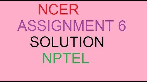 NCER ASSIGNMENT 6 SOLUTION/ NPTEL ASSISTANT