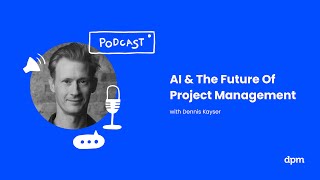 Artificial Intelligence & The Future of Project Management (with Dennis Kayser)