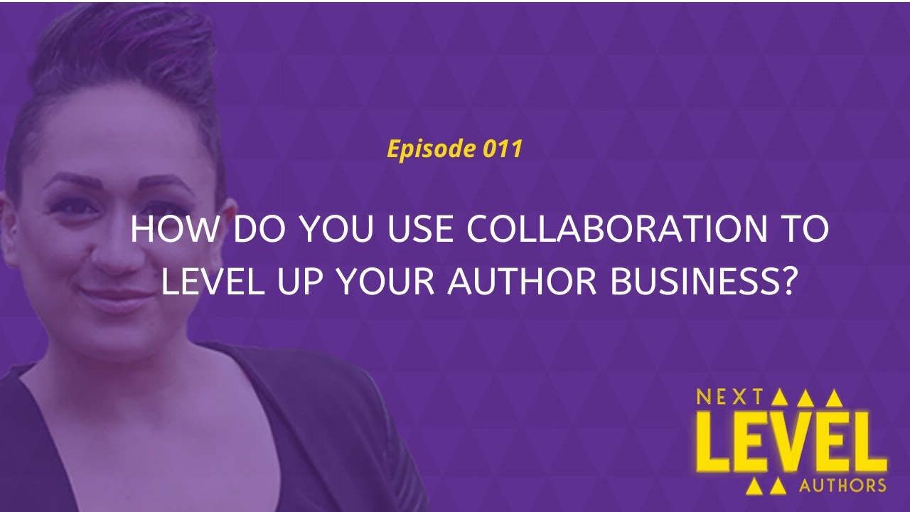 011 How Do You Use Collaboration to Level Up Your Author Business?