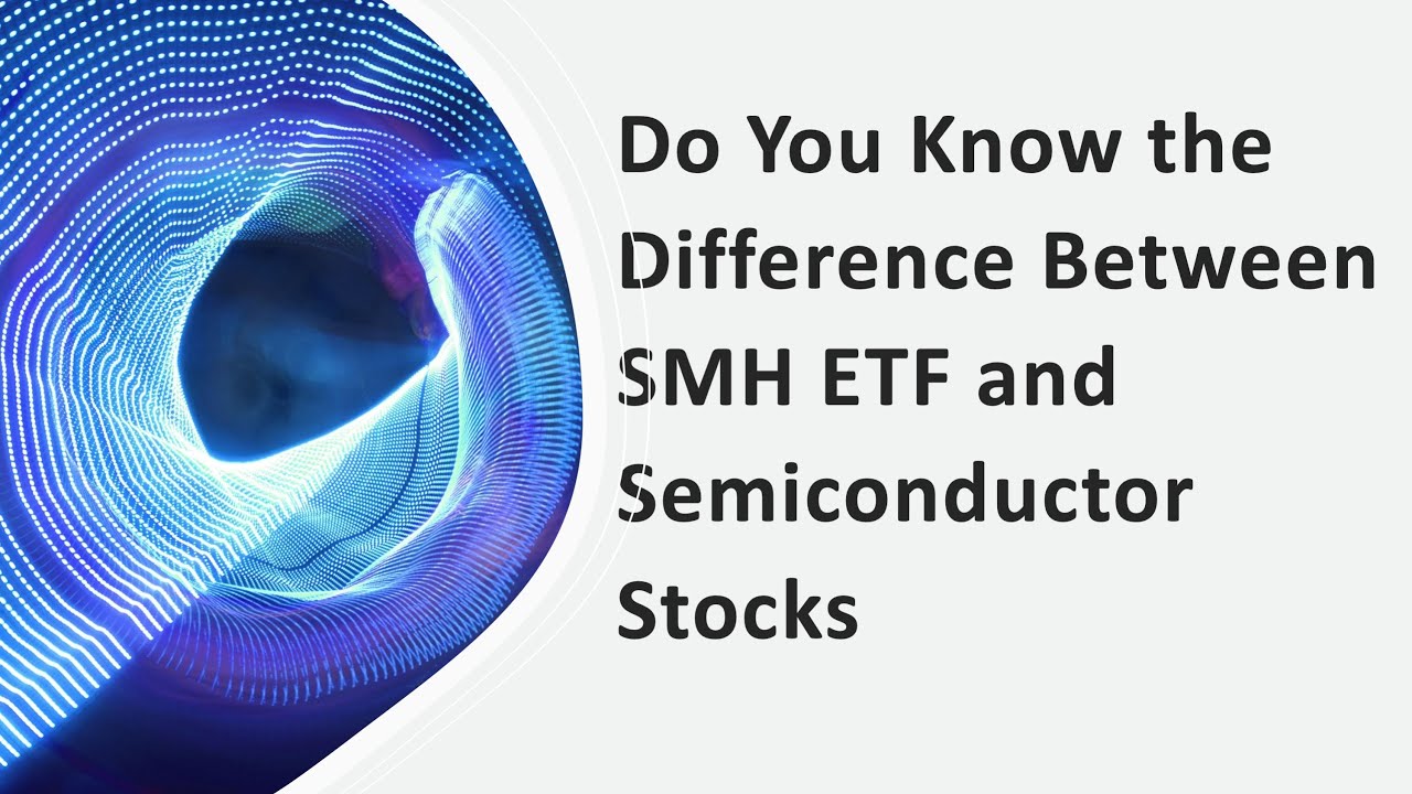 Do You Know the Difference Between SMH ETF and Semiconductor Stocks