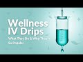 Wellness IV Drips. What They Do &amp; Why They’re So Popular