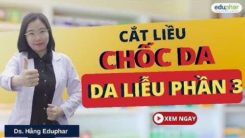Cắt liều Ca Bệnh Lý Da Liễu- Phần 3- Học Bán Thuốc- DS. Thu Hằng- Eduphar