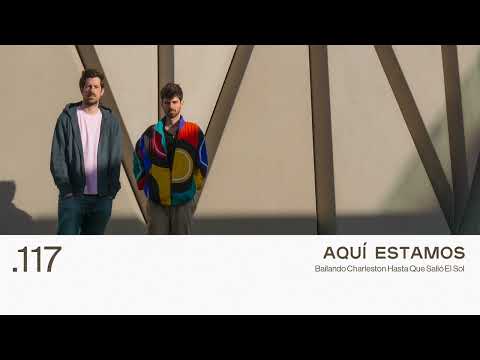 117. AQUÍ ESTAMOS - Bailando Charleston Hasta Que Salió El Sol